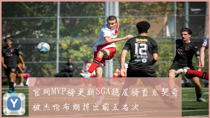 官网MVP榜更新SGA稳居榜首东契奇被杰伦布朗挤出前五名次