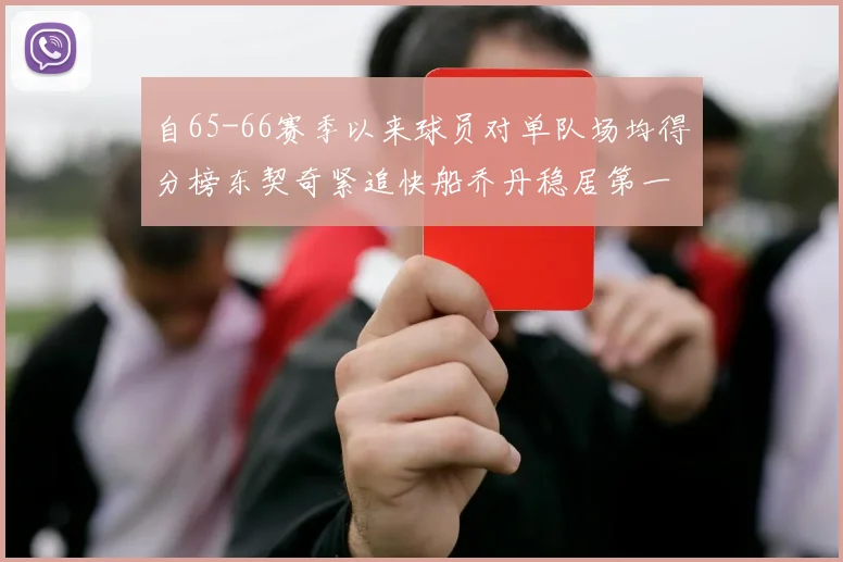 自65-66赛季以来球员对单队场均得分榜东契奇紧追快船乔丹稳居第一